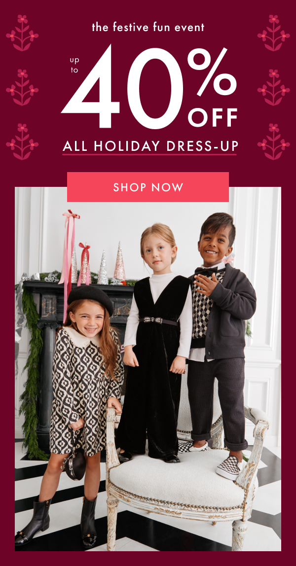 the festive fun event | UP TO 40% OFF ALL HOLIDAY DRESS-UP | SHOP NOW
