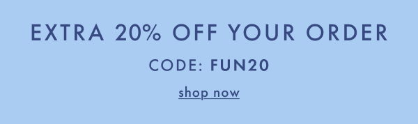 EXTRA 20% OFF YOUR ORDER CODE: FUN20 | shop now