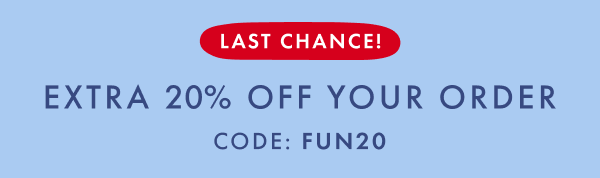 LAST CHANCE! EXTRA 20% OFF YOUR ORDER CODE: FUN20