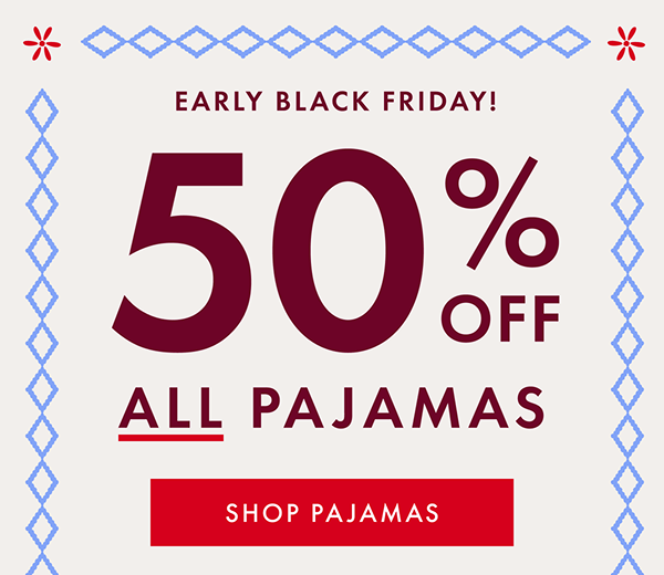 EARLY BLACK FRIDAY! 50% OFF ALL PAJAMAS | SHOP PAJAMAS