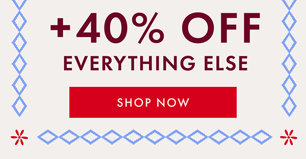 + 40% OFF EVERYTHING ELSE | SHOP NOW