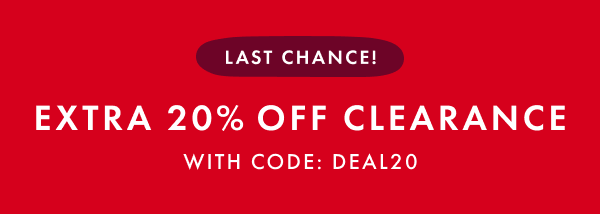 LAST CHANCE! EXTRA 20% OFF CLEARANCE WITH CODE: DEAL20