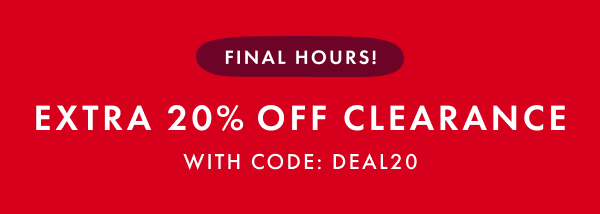 FINAL HOURS! EXTRA 20% OFF CLEARANCE WITH CODE: DEAL20