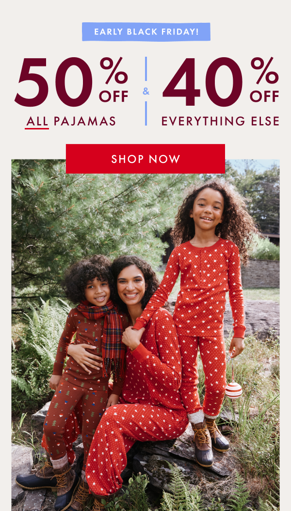 EARLY BLACK FRIDAY! 50% OFF ALL PAJAMAS & 40% OFF EVERYTHING ELSE | SHOP NOW