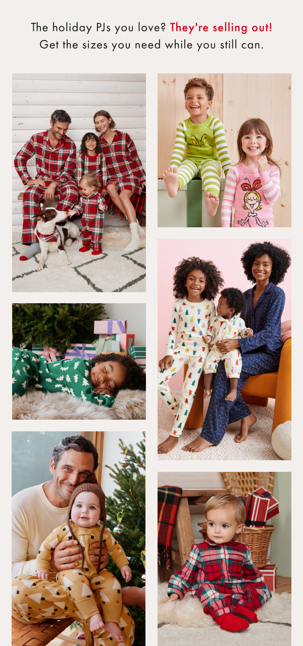 The holiday PJs you love? They're selling out! Get sizes you need while you still can.