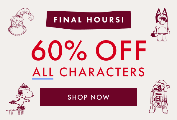 FINAL HOURS! 60% OFF ALL CHARACTERS | SHOP NOW
