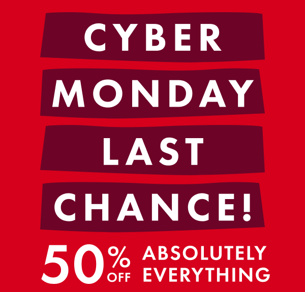 CYBER MONDAY LAST CHANCE! | 50% off absolutely everything