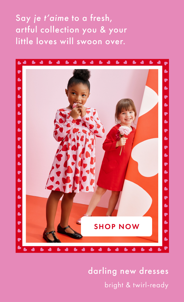 Say je t'aime to a fresh, artful collection you & your little loves will swoon over. | darling new dresses bright & twirl-ready | SHOP NOW Say je t'aime to a fresh, artful collection you & your little loves will swoon over. | darling new dresses bright & twirl-ready | SHOP NOW