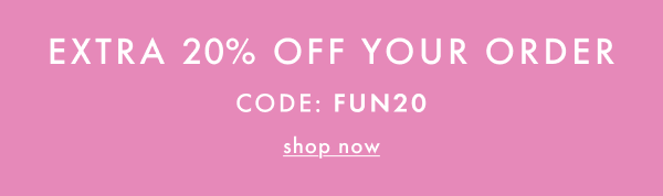 EXTRA 20% OFF YOUR ORDER CODE: FUN20 | shop now