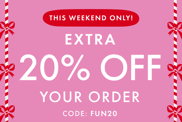 THIS WEEKEND ONLY! EXTRA 20% OFF YOUR ORDER CODE: FUN20
