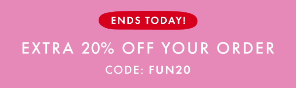 ENDS TODAY! EXTRA 20% OFF YOUR ORDER CODE: FUN20