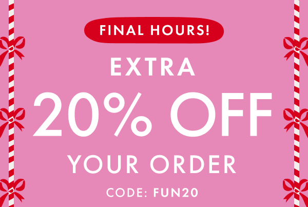 FINAL HOURS! EXTRA 20% OFF YOUR ORDER CODE: FUN20