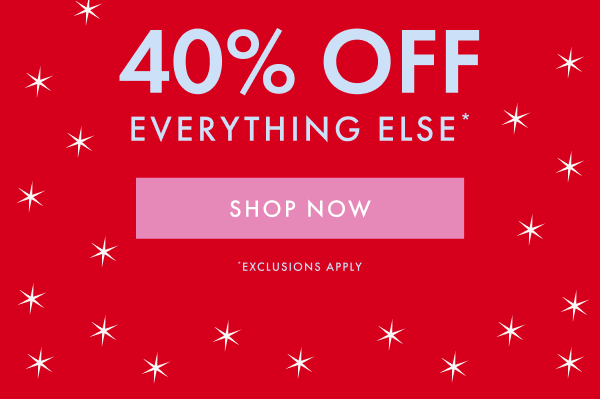 40% OFF EVERYTHING ELSE* | SHOP NOW