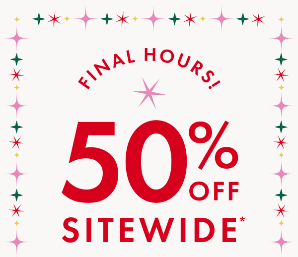 FINAL HOURS! ! 50% OFF SITEWIDE*