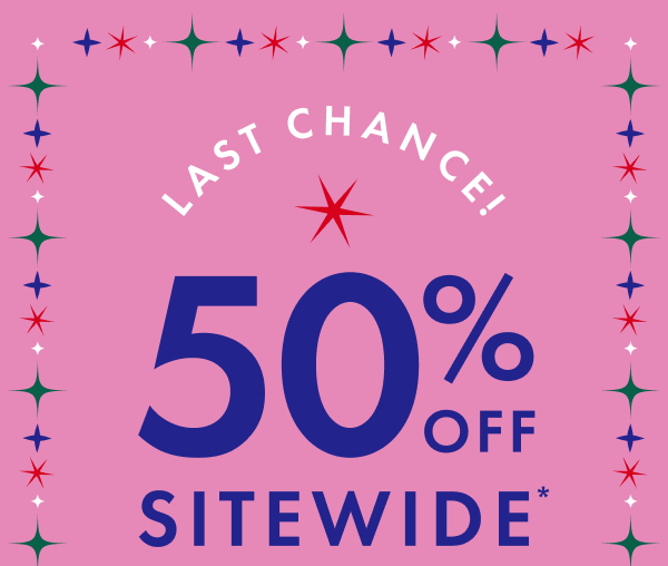 LAST CHANCE! ! 50% OFF SITEWIDE*