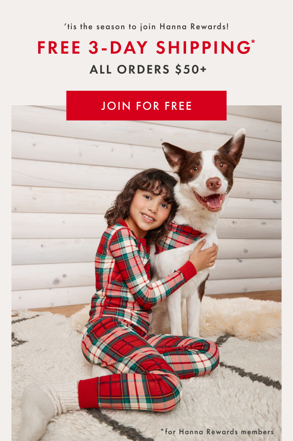 'tis the season to join Hanna Rewards! Free 3-day shipping on all orders $50+. Join for free.