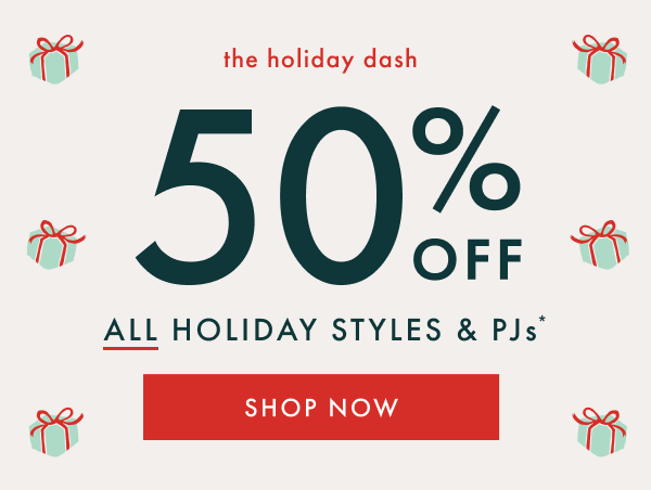 The Holiday Dash. Up to 50% off all holiday styles and pajamas. Shop now.