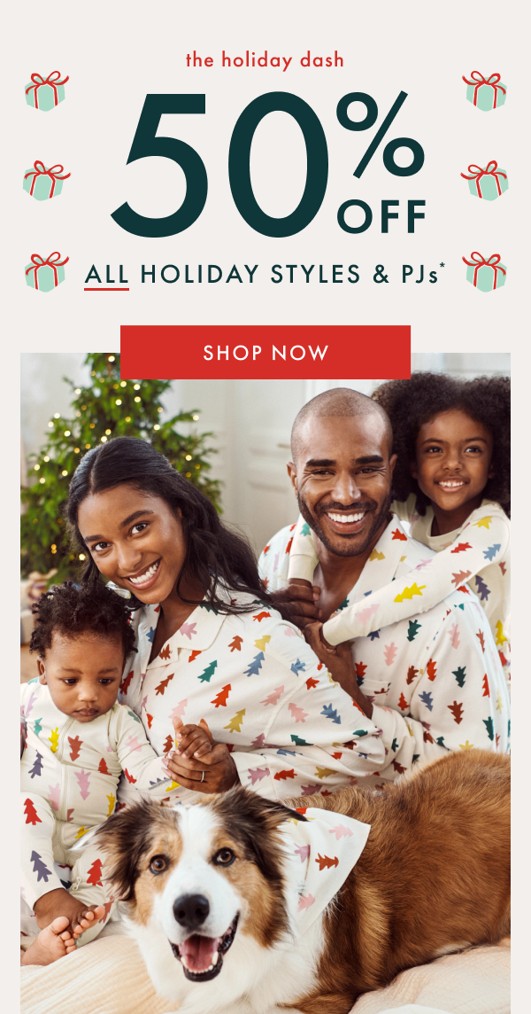 The holiday dash. 50% off all holiday styles & PJs*. Shop Now.