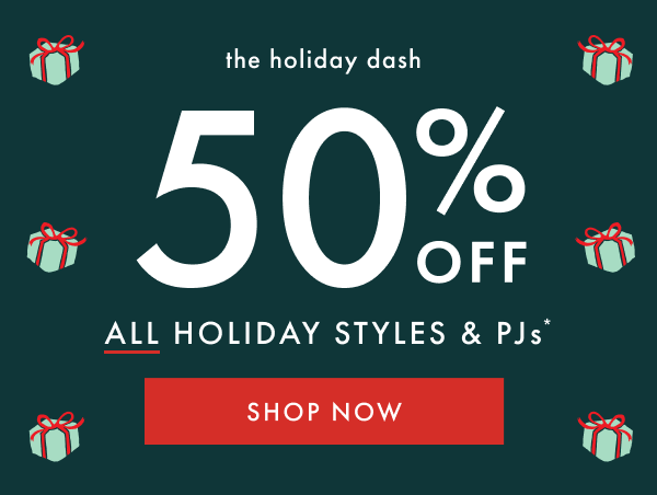 The Holiday Dash. Up to 50% off all holiday styles and pajamas. Shop now.