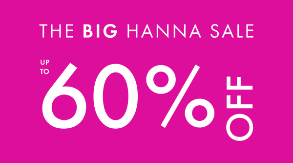 The big Hanna Sale. Up to 60% off.