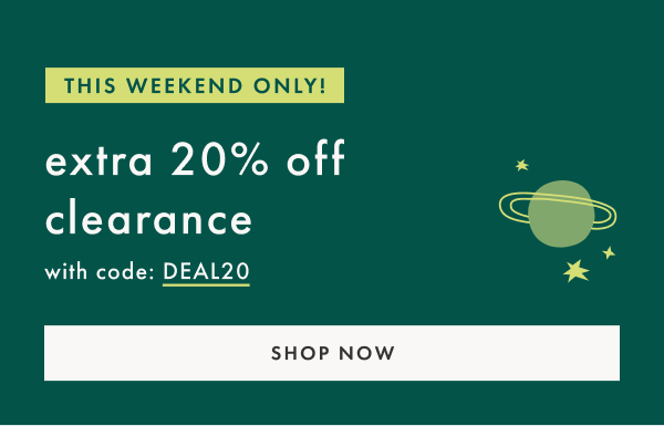 This weekend only! Extra 20% off clearance with code: DEAL20. Shop now.