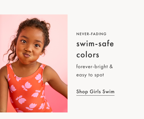 Never-fading swim-safe colors. Forever-bright & easy to spot. Shop Girls Swim.