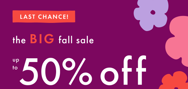 LAST CHANCE! the BIG fall sale | up to 50% off