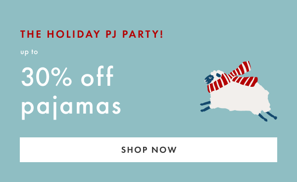 THE HOLIDAY PJ PARTY! pajamas up to 30% off | SHOP NOW