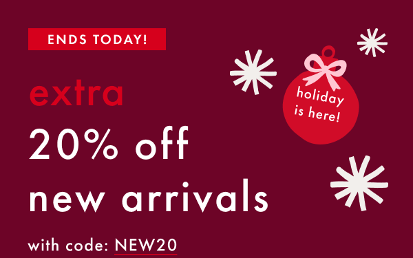 ENDS TODAY! extra 20% off new arrivals with code NEW20