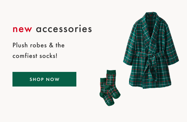 new accessories | plush robes & the comfiest socks | SHOP NOW