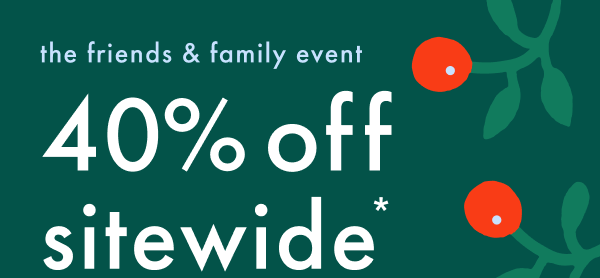 The Friends & Family Event | 40% off sitewide *exclusions apply