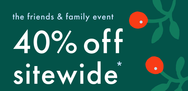 The Friends & Family Event | 40% off sitewide *exclusions apply