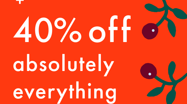 The Friends & Family Event | 40% off absolutely everything