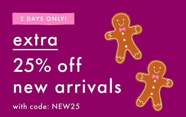 2 DAYS ONLY! extra 25% off new arrivals with code: NEW25