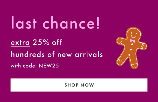 last chance! extra 25% off new arrivals with code: NEW25