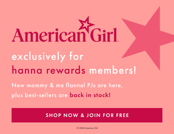 American Girl® exclusively for hanna rewards members! New mommy & me flannel PJs are here, plus best-sellers are back in stock! | SHOP NOW & JOIN FOR FREE | © 2026 American Girl
