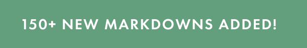 150+ New Markdowns Added! 150+ New Markdowns Added!
