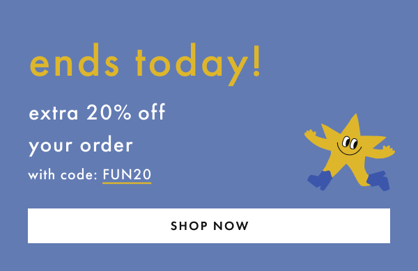 ends today! extra 20% off your order with code: FUN20