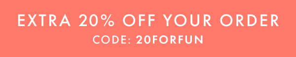 EXTRA * 20% * OFF YOUR ORDER | CODE: 20FORFUN
