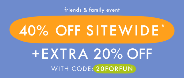 * 40% * OFF SITEWIDE — + — EXTRA * 20% * OFF WITH CODE: 20FORFUN