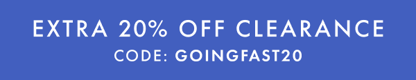 EXTRA * 20% OFF * CLEARANCE | CODE: GOINGFAST20