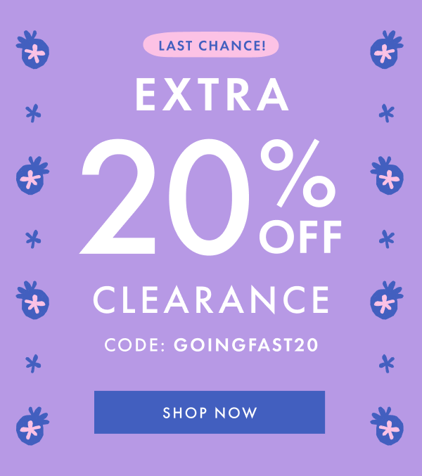 LAST CHANCE! EXTRA * 20% OFF * CLEARANCE * | CODE: GOINGFAST20 | SHOP NOW
