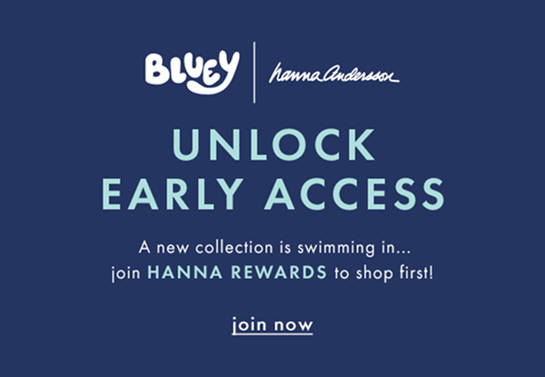 A new Bluey collection! UNLOCK EARLY ACCESS — join HANNA REWARDS