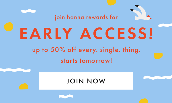Join Hanna Rewards — up to 50% off every. single. thing. starts tomorrow!