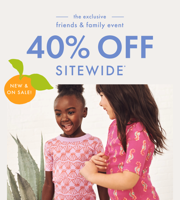— the exclusive — friends & family event | * 40% OFF * SITEWIDE * 