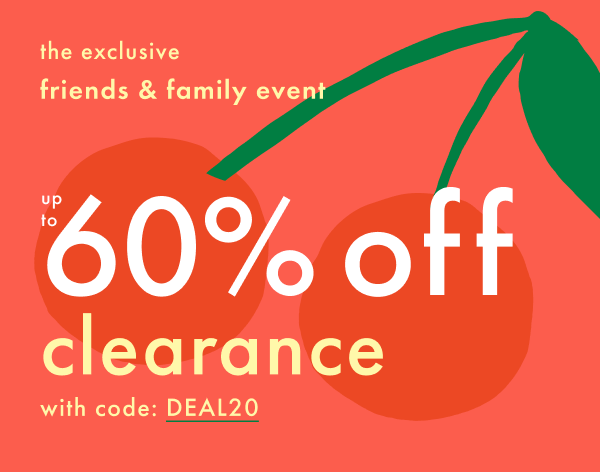 The exclusive friends & family event! Up to 60% off clearance with code: DEAL20