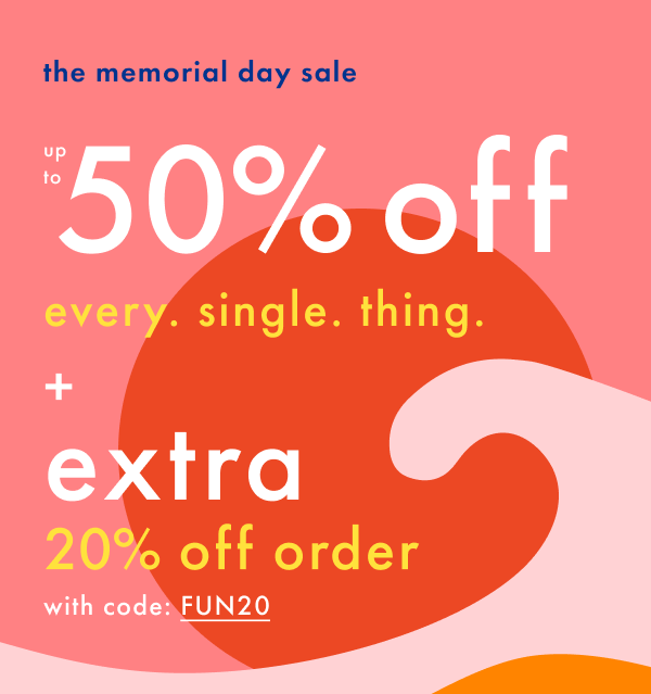 The memorial day sale! up to 50% off every. single. thing + Extra 20% off order with code: FUN20