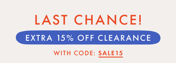 LAST CHANCE! EXTRA * 15% * OFF CLEARANCE WITH CODE: SALE15