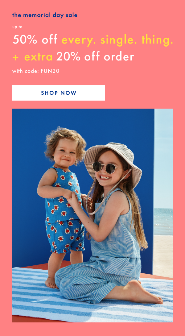 The Memorial Day Sale! Up to 50% off every. single. thing. + Extra 20% off order with FUN20 | Shop Now