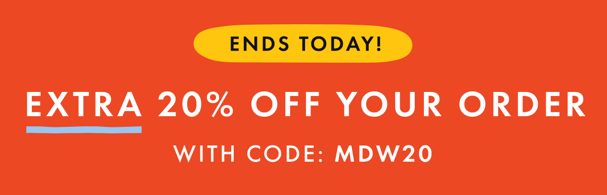 ENDS TODAY! * EXTRA 20% OFF * YOUR ORDER With CODE: MDW20